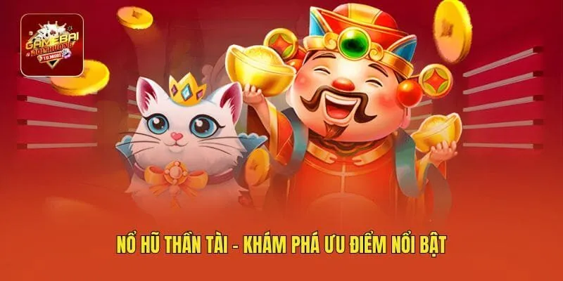 Nổ hũ thần tài - Khám phá ưu điểm nổi bật